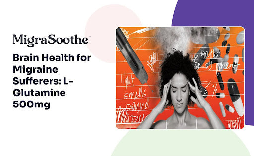 Brain Health for Migraine Sufferers: L-Glutamine 500mg